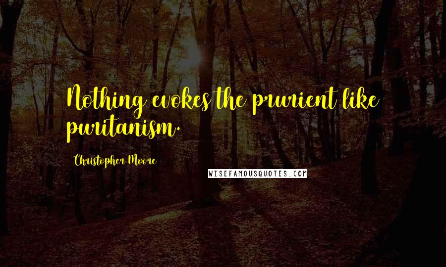 Christopher Moore Quotes: Nothing evokes the prurient like puritanism.