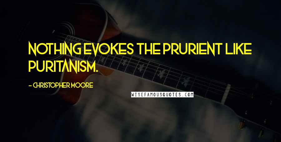 Christopher Moore Quotes: Nothing evokes the prurient like puritanism.