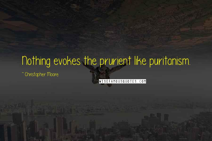 Christopher Moore Quotes: Nothing evokes the prurient like puritanism.