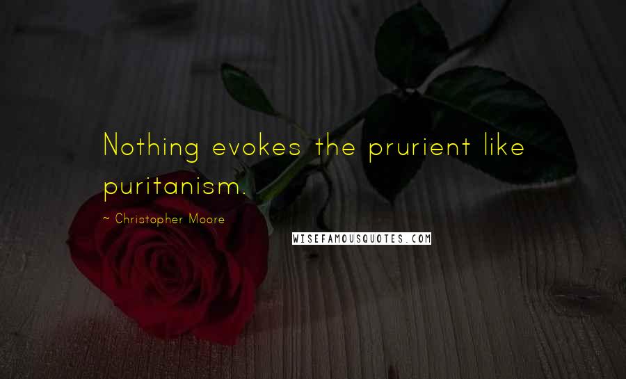 Christopher Moore Quotes: Nothing evokes the prurient like puritanism.