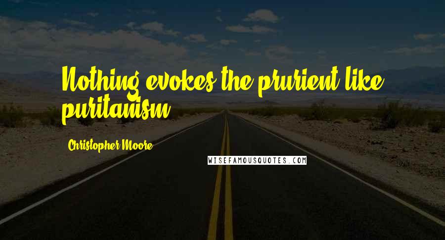 Christopher Moore Quotes: Nothing evokes the prurient like puritanism.