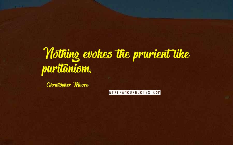 Christopher Moore Quotes: Nothing evokes the prurient like puritanism.