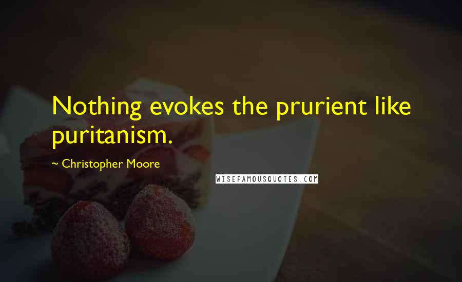 Christopher Moore Quotes: Nothing evokes the prurient like puritanism.