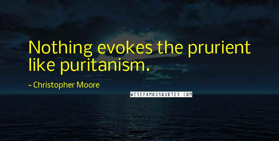 Christopher Moore Quotes: Nothing evokes the prurient like puritanism.