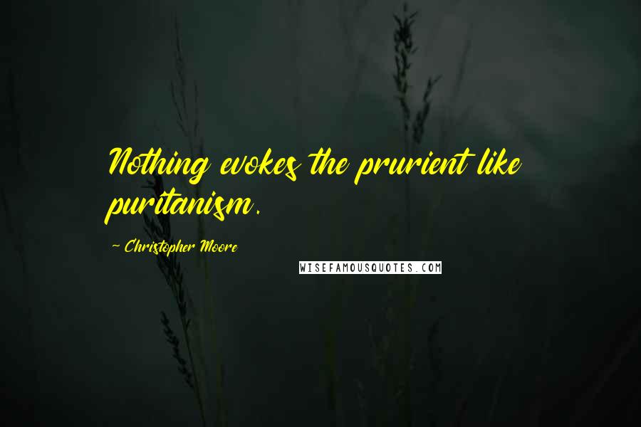 Christopher Moore Quotes: Nothing evokes the prurient like puritanism.