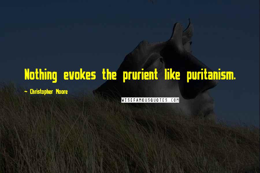 Christopher Moore Quotes: Nothing evokes the prurient like puritanism.