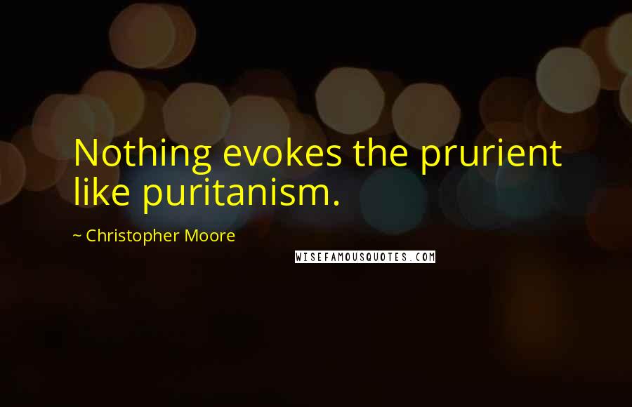 Christopher Moore Quotes: Nothing evokes the prurient like puritanism.