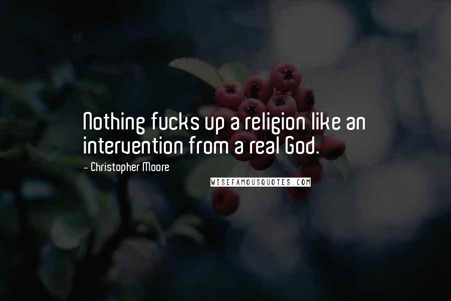 Christopher Moore Quotes: Nothing fucks up a religion like an intervention from a real God.