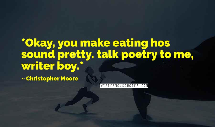 Christopher Moore Quotes: *Okay, you make eating hos sound pretty. talk poetry to me, writer boy.*