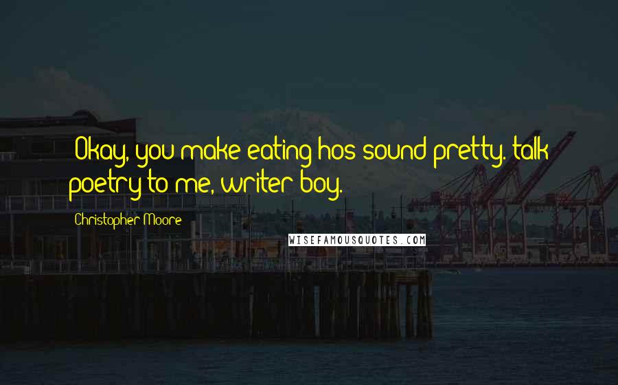 Christopher Moore Quotes: *Okay, you make eating hos sound pretty. talk poetry to me, writer boy.*
