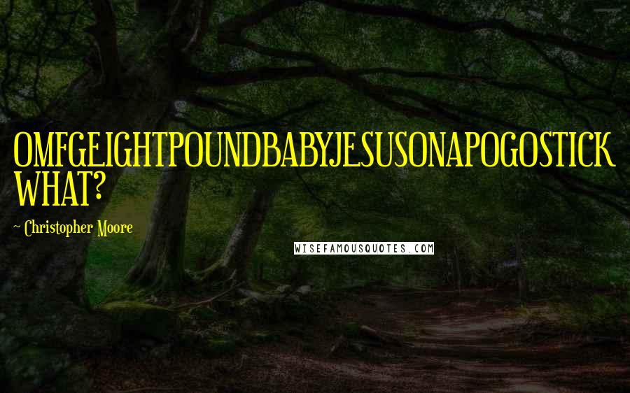 Christopher Moore Quotes: OMFGEIGHTPOUNDBABYJESUSONAPOGOSTICK WHAT?
