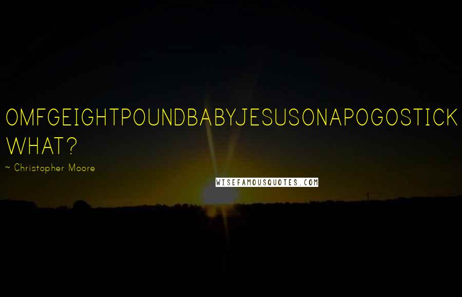 Christopher Moore Quotes: OMFGEIGHTPOUNDBABYJESUSONAPOGOSTICK WHAT?