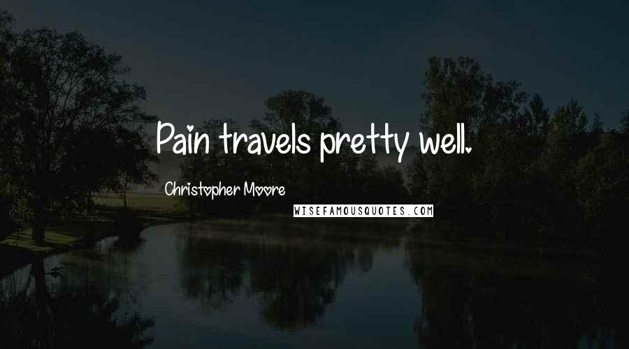 Christopher Moore Quotes: Pain travels pretty well.