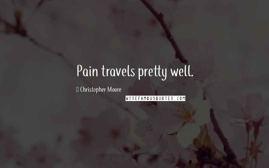 Christopher Moore Quotes: Pain travels pretty well.