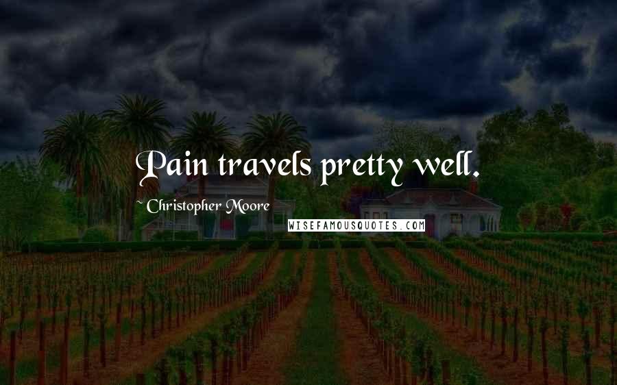 Christopher Moore Quotes: Pain travels pretty well.