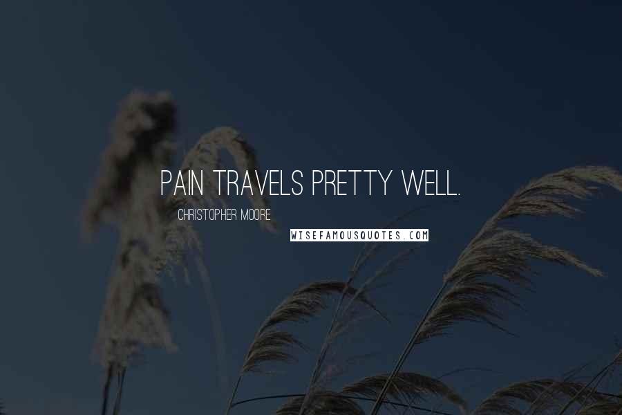 Christopher Moore Quotes: Pain travels pretty well.