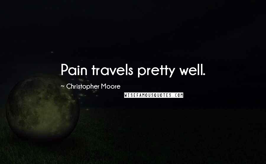 Christopher Moore Quotes: Pain travels pretty well.