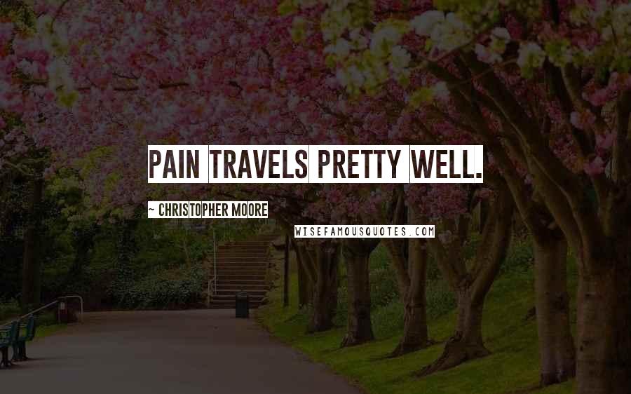 Christopher Moore Quotes: Pain travels pretty well.