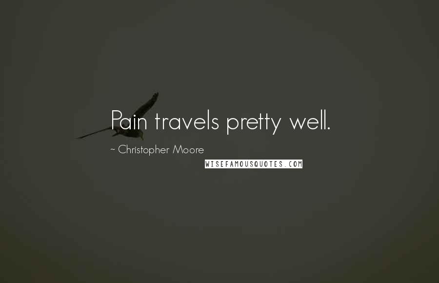 Christopher Moore Quotes: Pain travels pretty well.