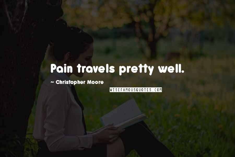 Christopher Moore Quotes: Pain travels pretty well.