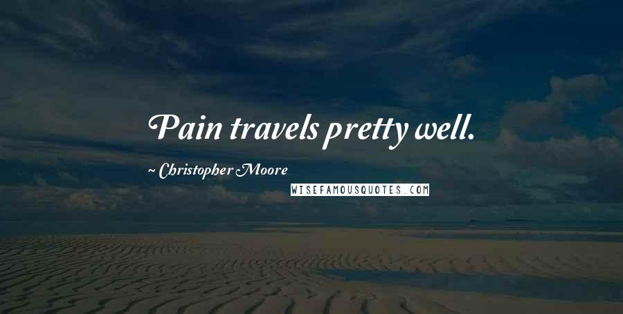 Christopher Moore Quotes: Pain travels pretty well.