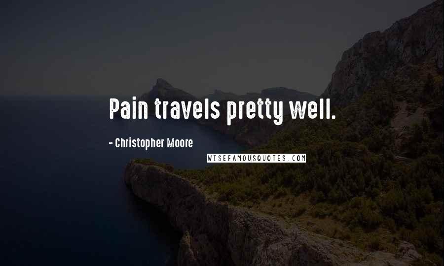 Christopher Moore Quotes: Pain travels pretty well.