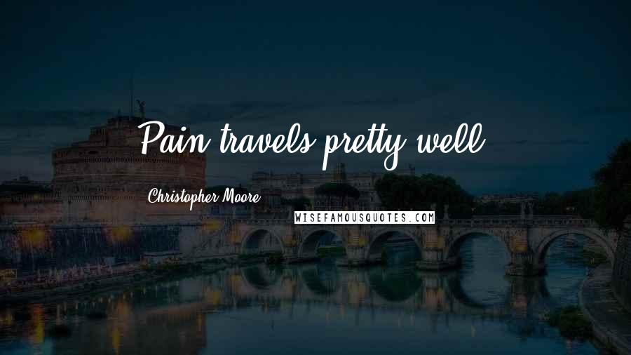 Christopher Moore Quotes: Pain travels pretty well.