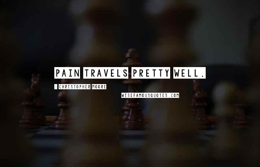 Christopher Moore Quotes: Pain travels pretty well.