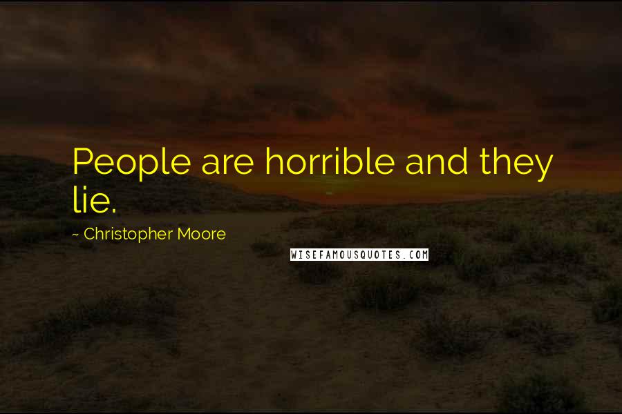 Christopher Moore Quotes: People are horrible and they lie.