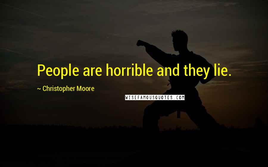 Christopher Moore Quotes: People are horrible and they lie.