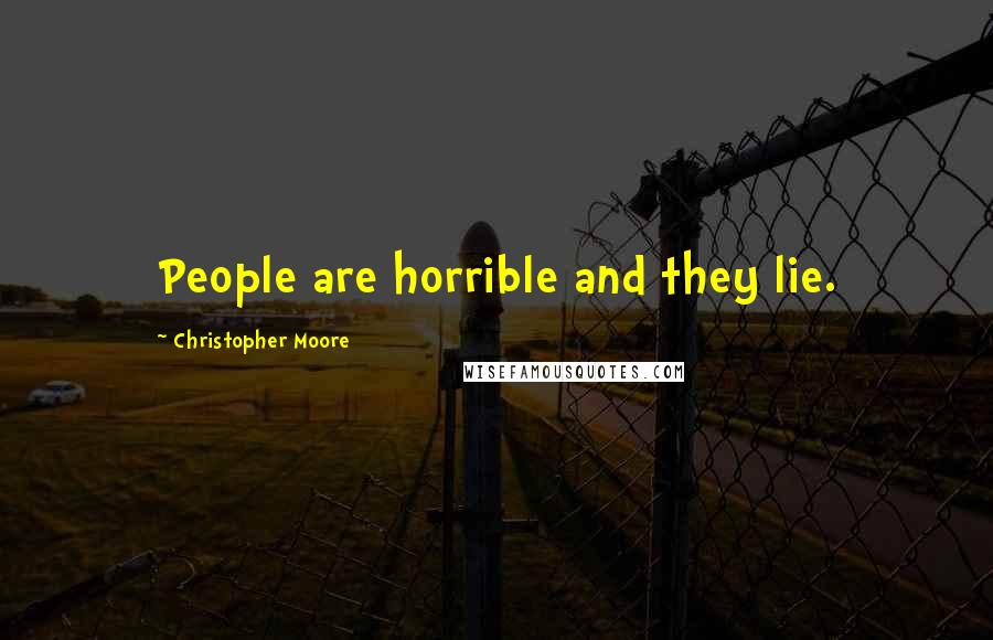 Christopher Moore Quotes: People are horrible and they lie.