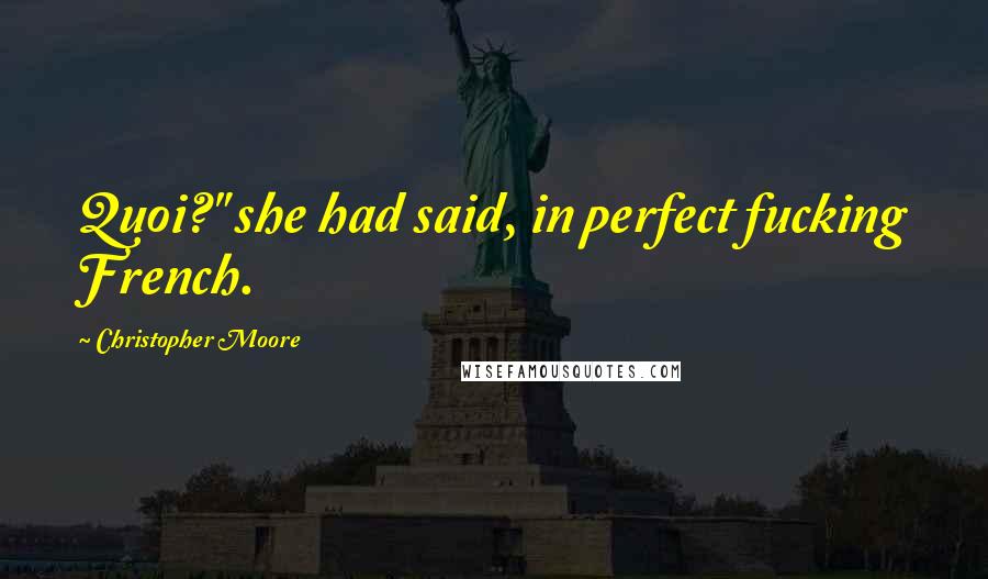 Christopher Moore Quotes: Quoi?" she had said, in perfect fucking French.
