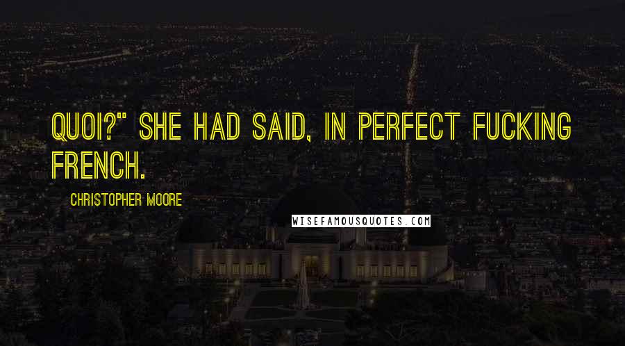Christopher Moore Quotes: Quoi?" she had said, in perfect fucking French.