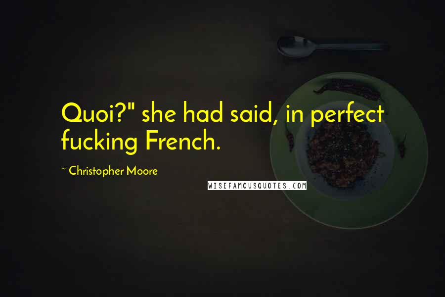 Christopher Moore Quotes: Quoi?" she had said, in perfect fucking French.