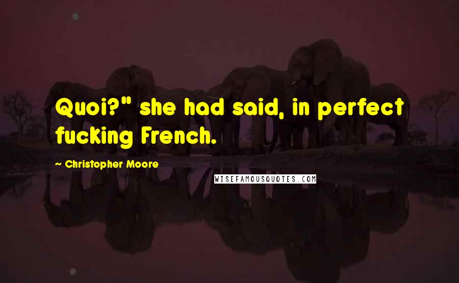 Christopher Moore Quotes: Quoi?" she had said, in perfect fucking French.