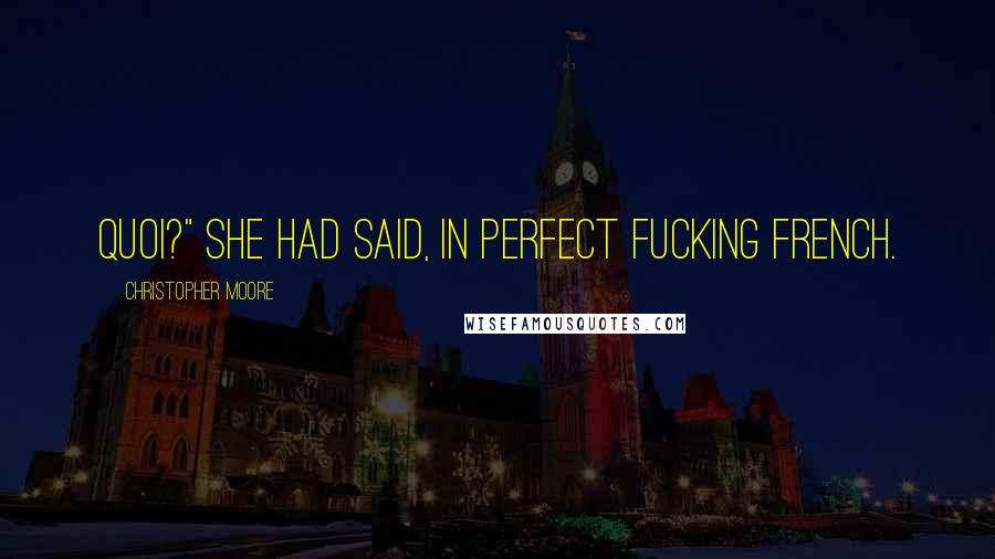 Christopher Moore Quotes: Quoi?" she had said, in perfect fucking French.