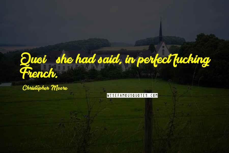 Christopher Moore Quotes: Quoi?" she had said, in perfect fucking French.