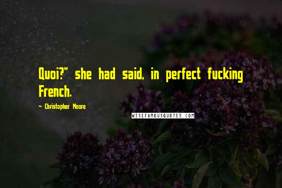 Christopher Moore Quotes: Quoi?" she had said, in perfect fucking French.