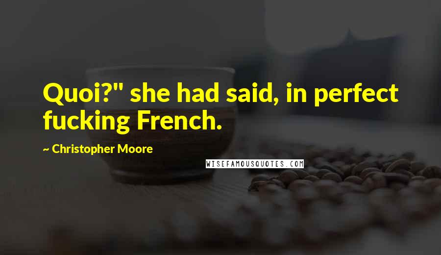 Christopher Moore Quotes: Quoi?" she had said, in perfect fucking French.