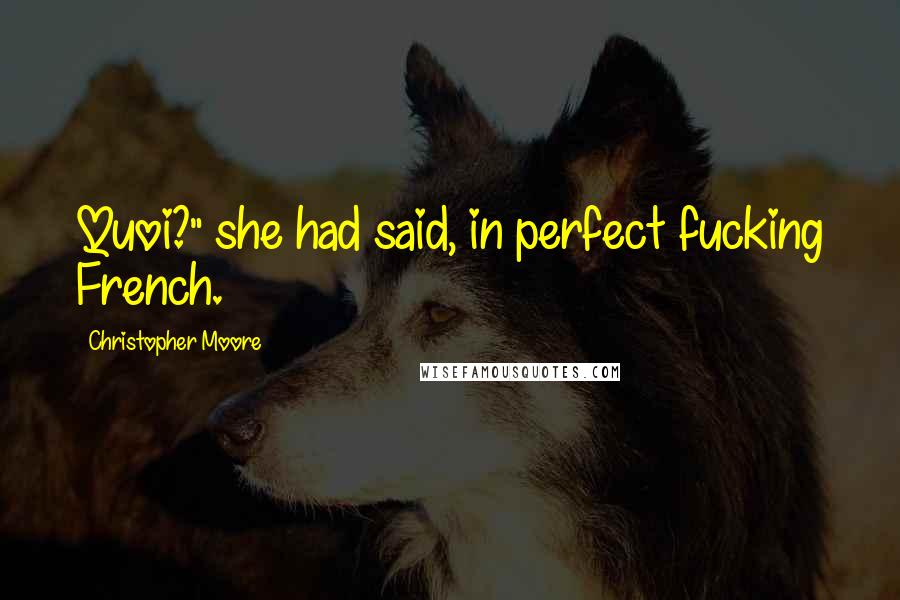 Christopher Moore Quotes: Quoi?" she had said, in perfect fucking French.