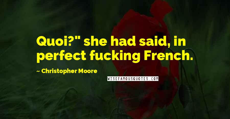 Christopher Moore Quotes: Quoi?" she had said, in perfect fucking French.