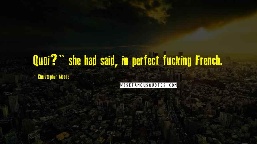 Christopher Moore Quotes: Quoi?" she had said, in perfect fucking French.