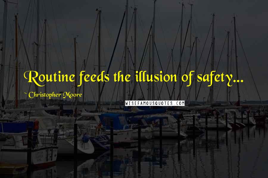 Christopher Moore Quotes: Routine feeds the illusion of safety...