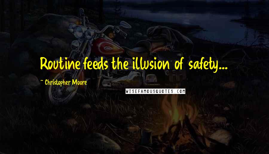 Christopher Moore Quotes: Routine feeds the illusion of safety...