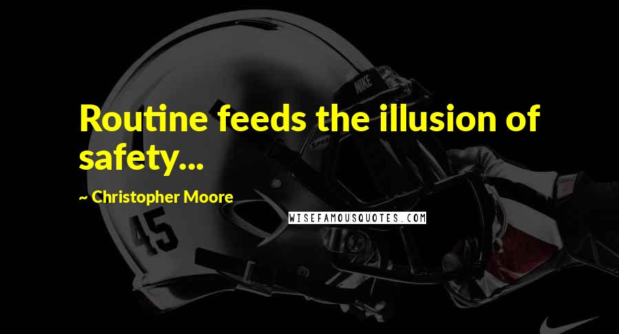 Christopher Moore Quotes: Routine feeds the illusion of safety...