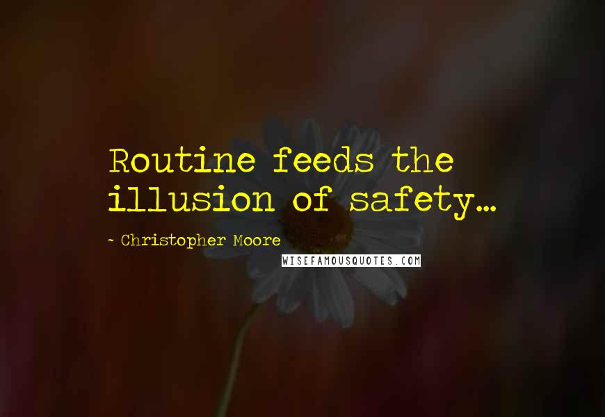 Christopher Moore Quotes: Routine feeds the illusion of safety...