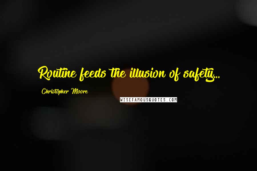 Christopher Moore Quotes: Routine feeds the illusion of safety...