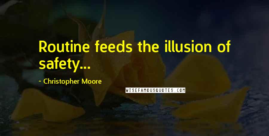 Christopher Moore Quotes: Routine feeds the illusion of safety...