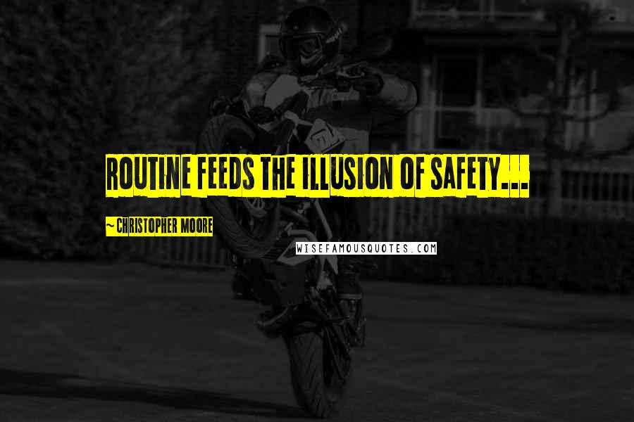Christopher Moore Quotes: Routine feeds the illusion of safety...