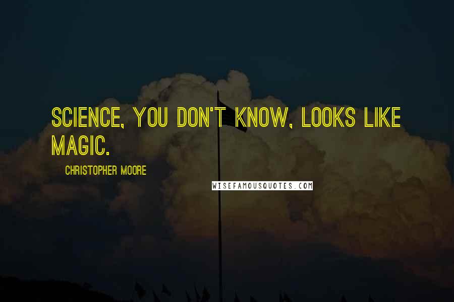 Christopher Moore Quotes: Science, you don't know, looks like magic.